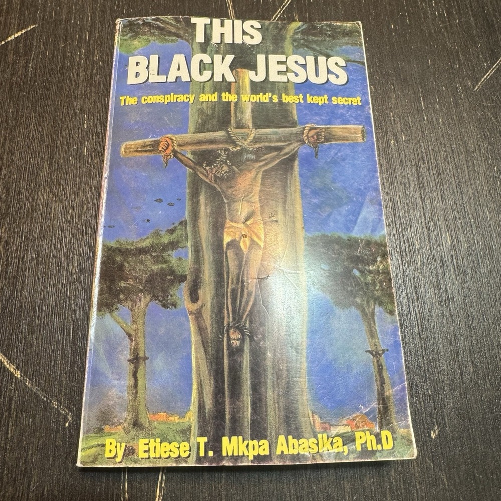 This Black Jesus The Conspiracy World's Best Kept Secret Etiese T. Mkpa Abasika